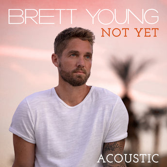 Brett Young-Not Yet (Acoustic) Digital Single