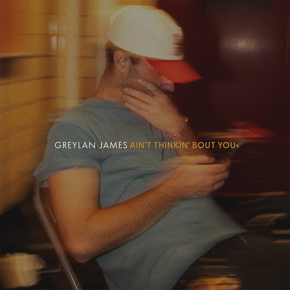 Greylan James - Ain’t Thinkin’ Bout You Digital Single
