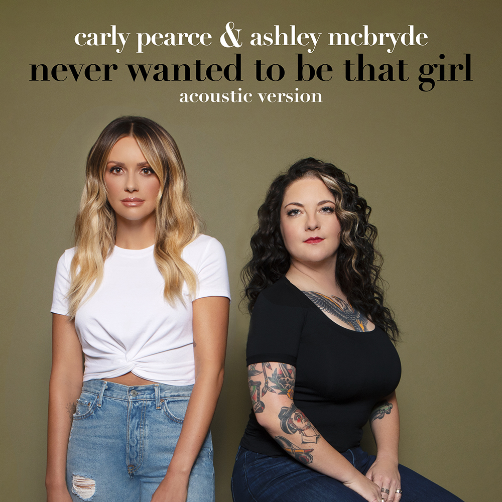 Carly Pearce, Ashley McBryde - Never Wanted To Be That Girl (Acoustic Version) Digital Single